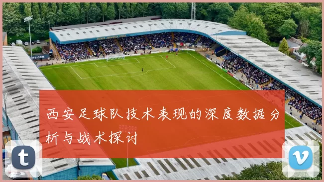 西安足球队技术表现的深度数据分析与战术探讨