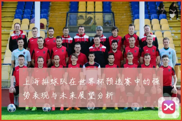上海排球队在世界杯预选赛中的强势表现与未来展望分析