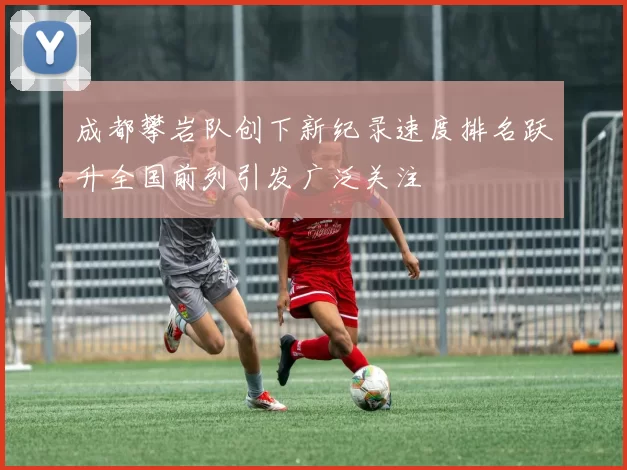 成都攀岩队创下新纪录速度排名跃升全国前列引发广泛关注